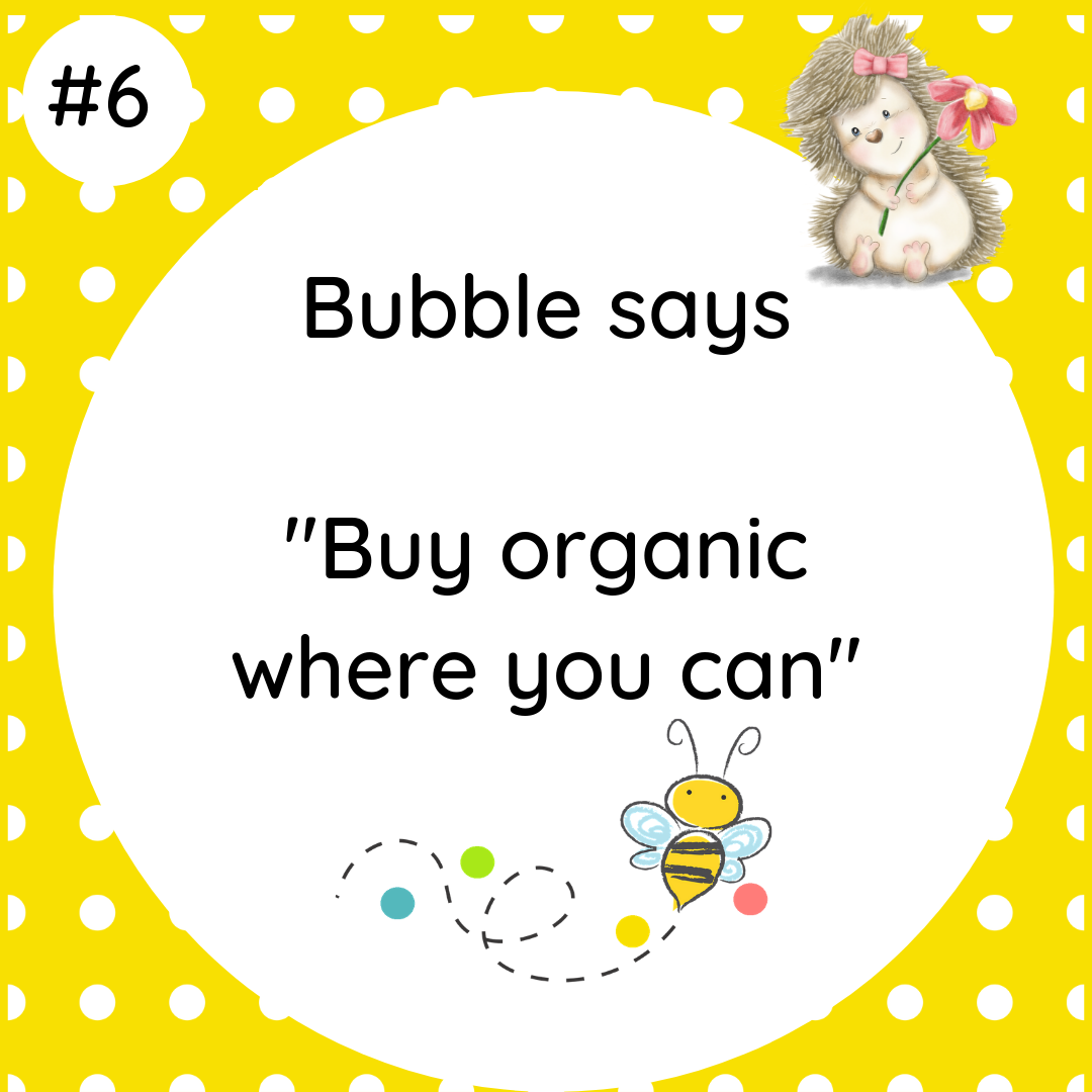Bubble says Buy Organic where you can #wildlifetip5